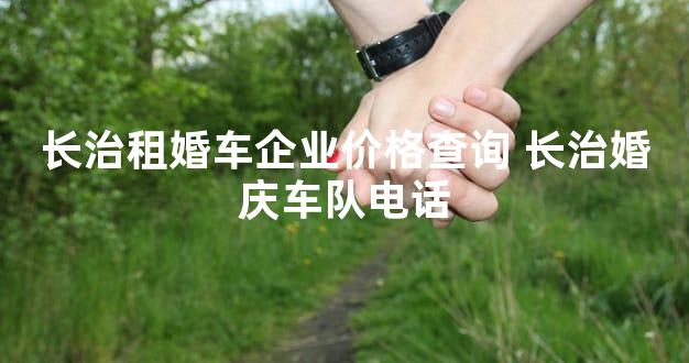 长治租婚车企业价格查询 长治婚庆车队电话